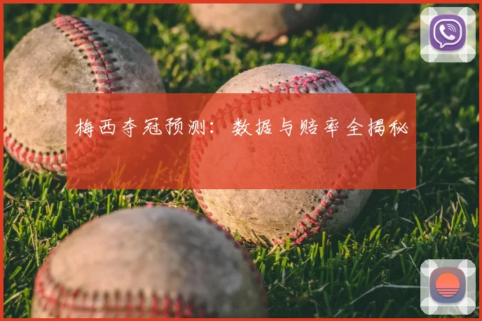 梅西夺冠预测：数据与赔率全揭秘